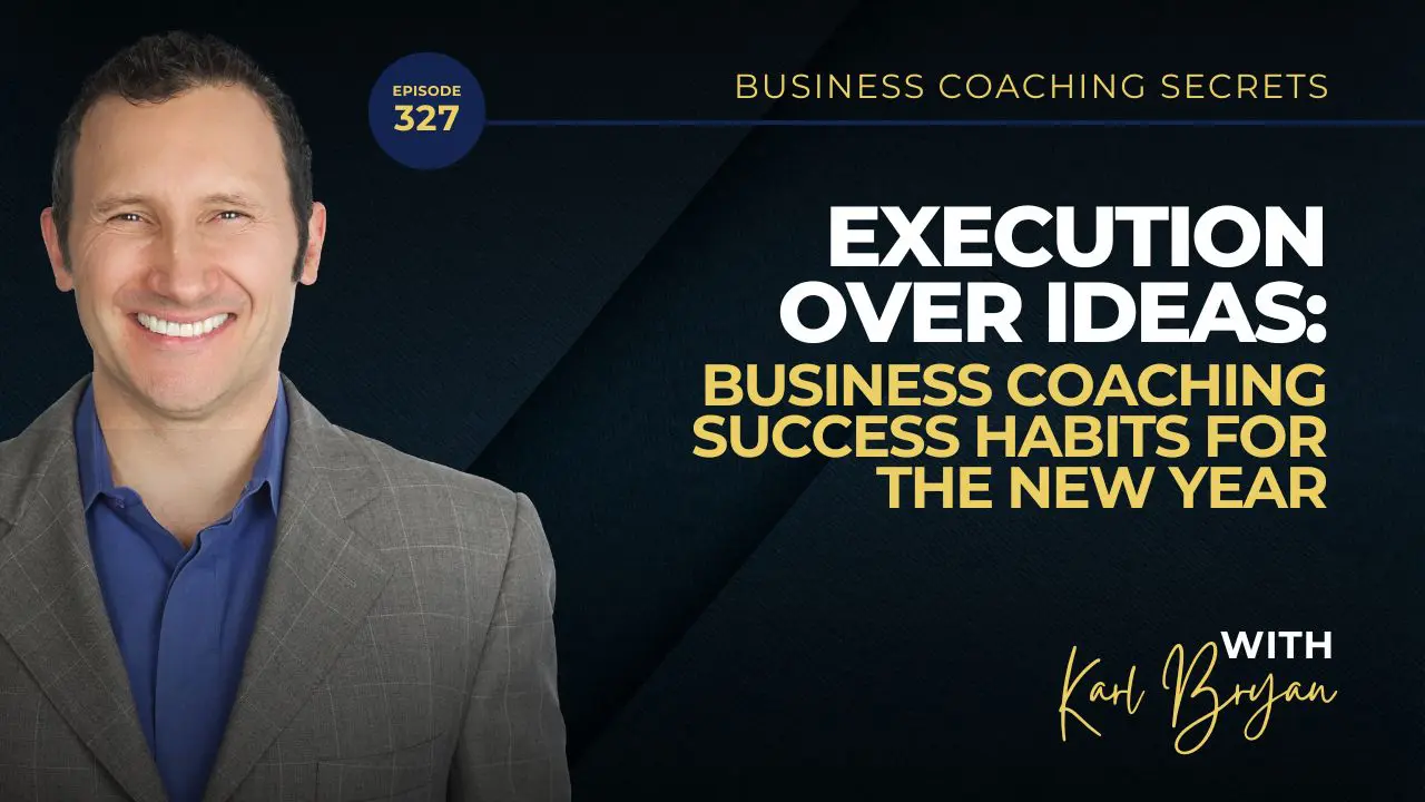 BCS 327 - Execution Over Ideas: Business Coaching Success Habits for the New Year