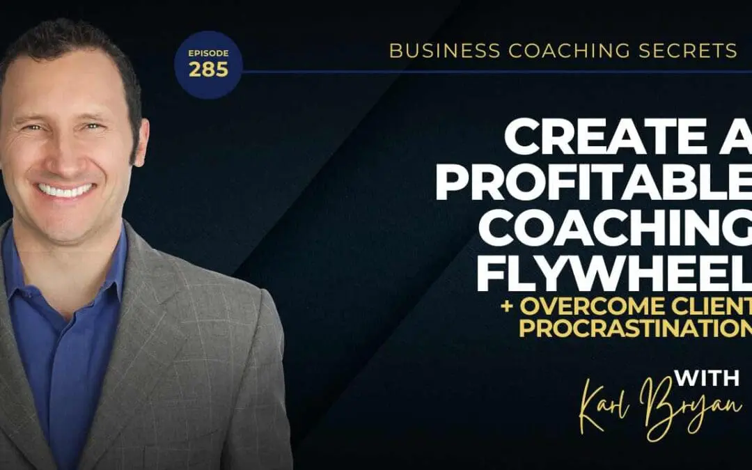 BCS 285 – Create a Profitable Coaching Flywheel and Overcome Client Procrastination