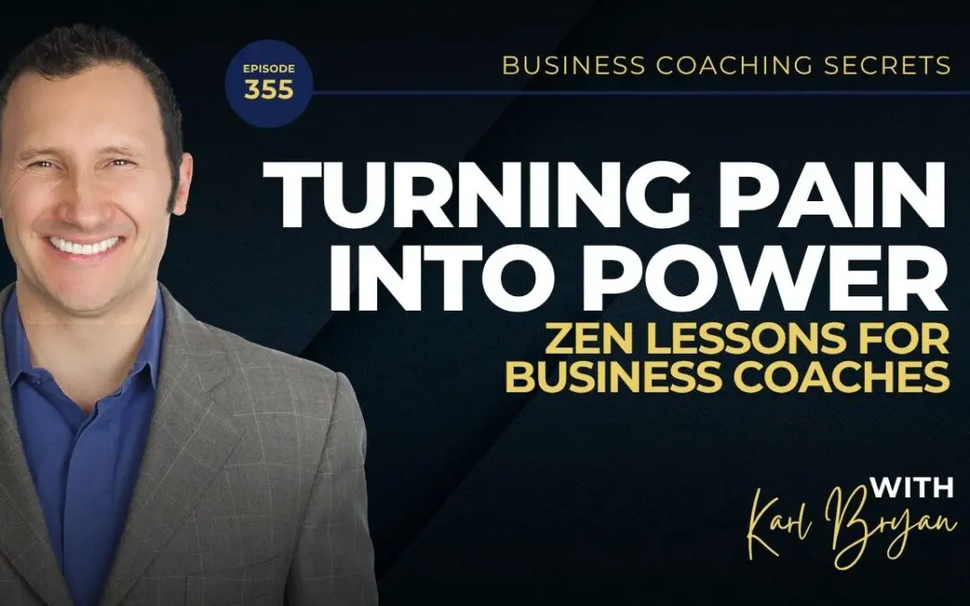 BCS 355 – Turning Pain Into Power: Zen Lessons for Business Coaches