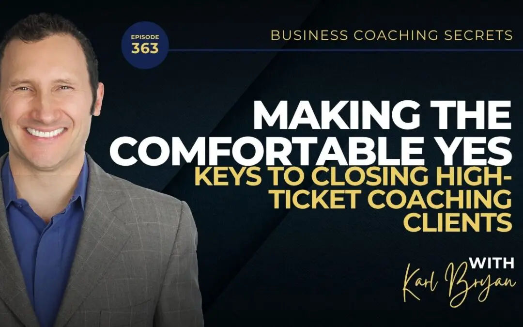 BCS 363 – Making the Comfortable Yes: Keys to Closing High-Ticket Coaching Clients