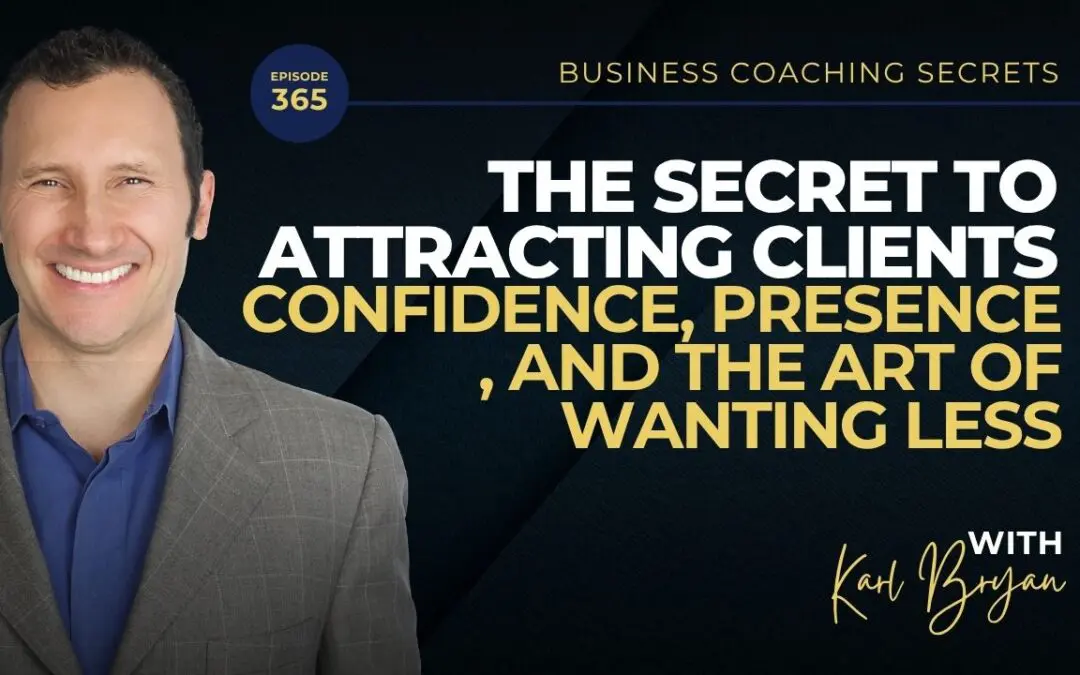 BCS 365 – The Secret to Attracting Clients: Confidence, Presence, and the Art of Wanting Less