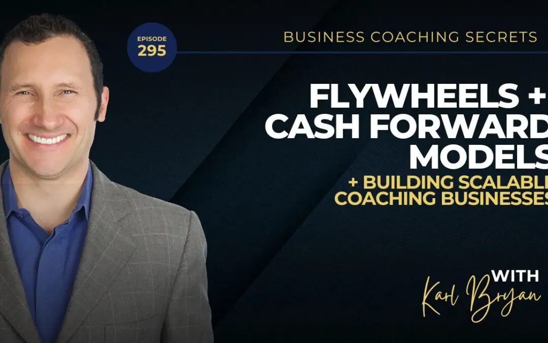 BCS 295 – Flywheels, Cash Forward Models, and Building Scalable Coaching Businesses