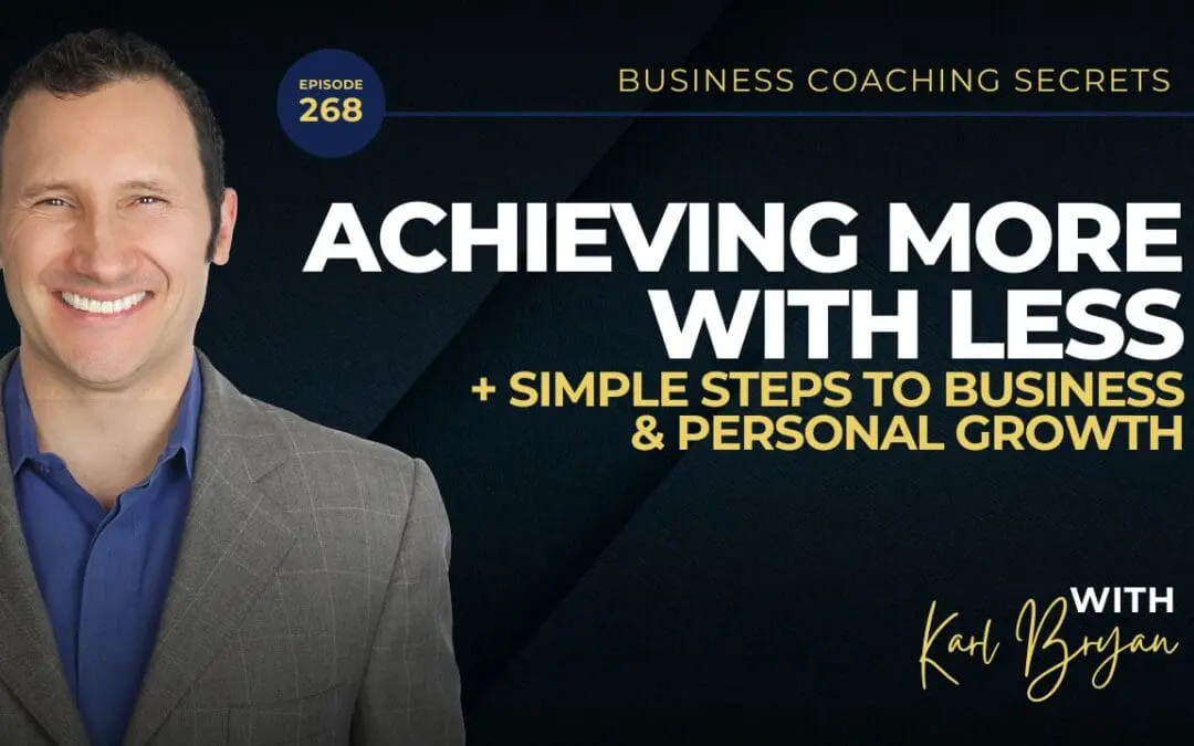 BCS: 268 | Achieving More with Less: Simple Steps to Business and Personal Growth