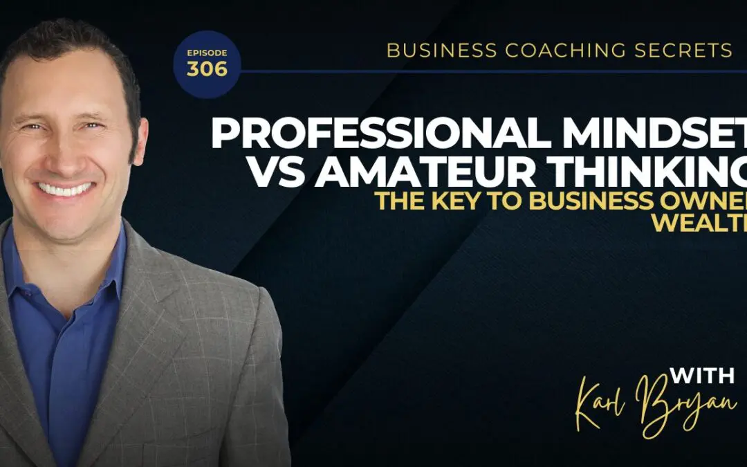 BCS 306 – Professional Mindset vs Amateur Thinking: The Key to Business Owner Wealth