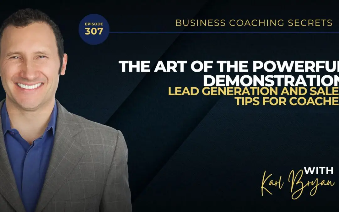 BCS 307 – The Art of the Powerful Demonstration: Lead Generation and Sales Tips for Coaches