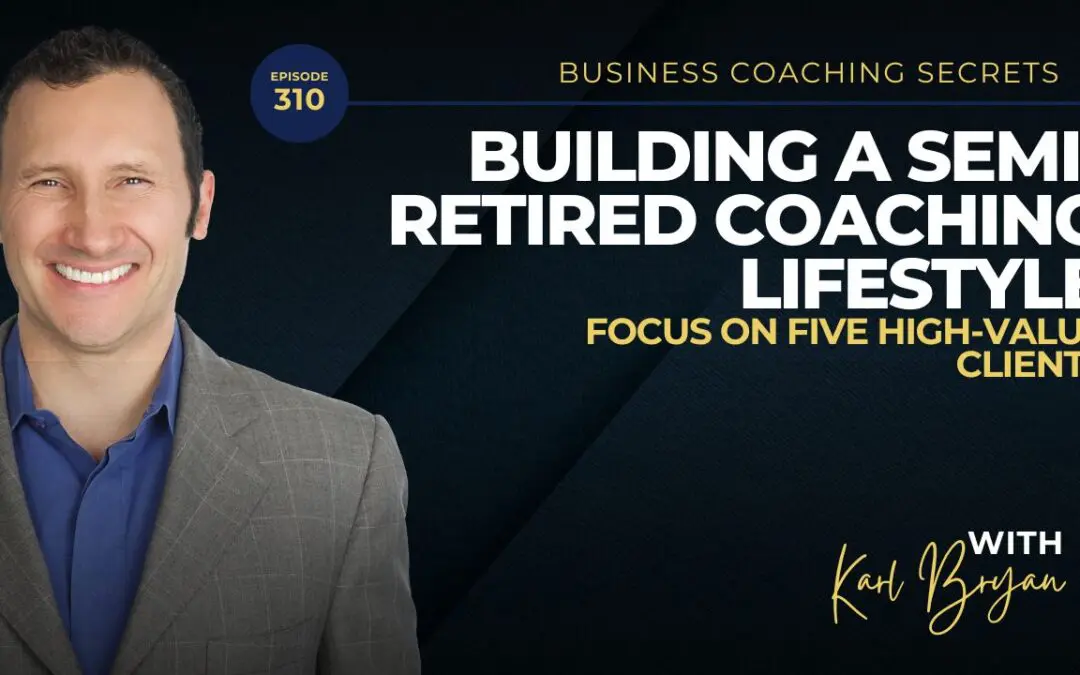 BCS 310 – Building a Semi-Retired Coaching Lifestyle: Focus on Five High-Value Clients