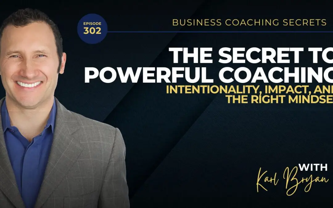 BCS 302 – The Secret to Powerful Coaching: Intentionality, Impact, and the Right Mindset