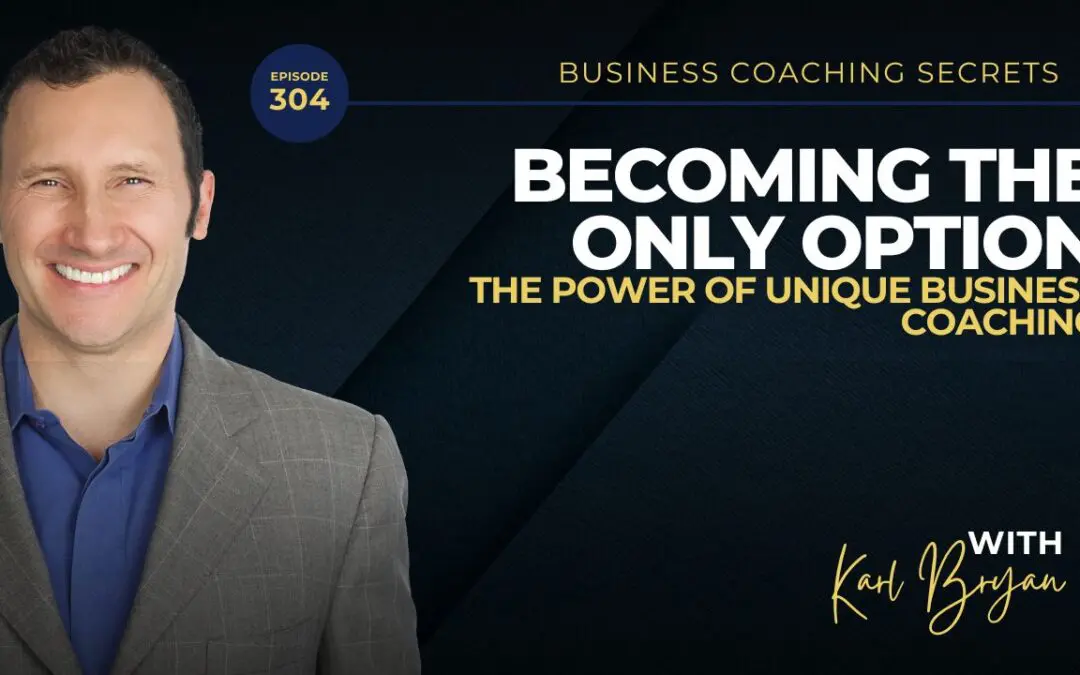 BCS 304 – Becoming the Only Option: The Power of Unique Business Coaching