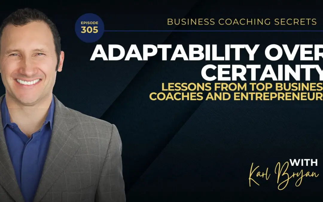 BCS 305 – Adaptability Over Certainty: Lessons from Top Business Coaches and Entrepreneurs