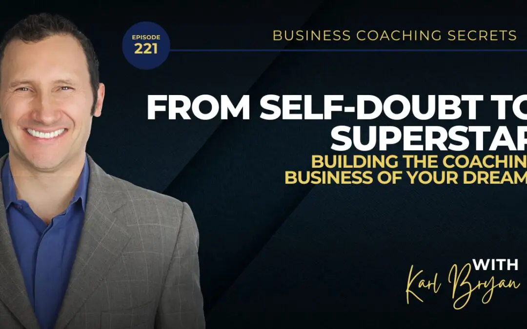 BCS 221 – From Self-Doubt to Superstar: Building the Coaching Business of Your Dreams
