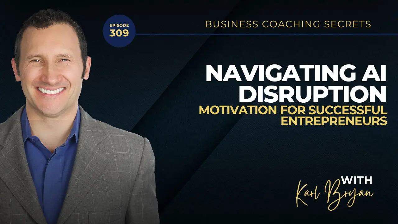 Discover Karl Bryan’s top business coaching secrets! Learn about AI disruptions, adapting for success, motivation beyond money, & expert networking tips in episode 309.
