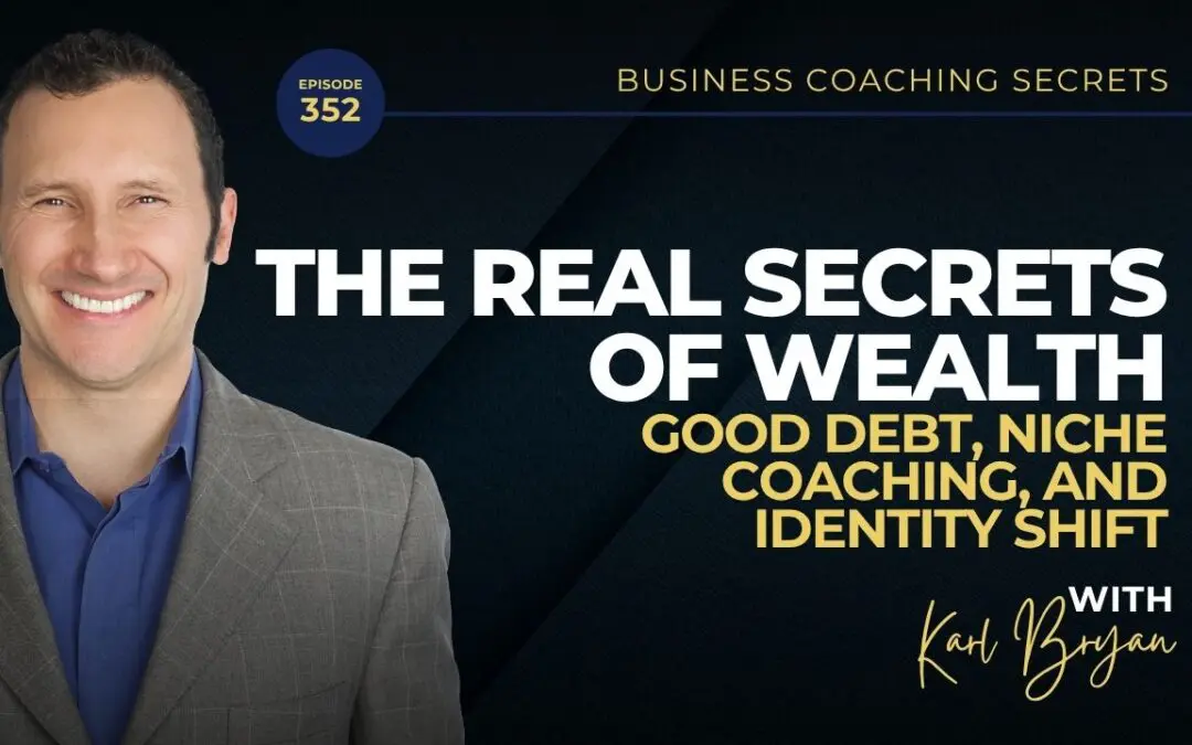 BCS 352 – The Real Secrets of Wealth: Good Debt, Niche Coaching, and Identity Shift