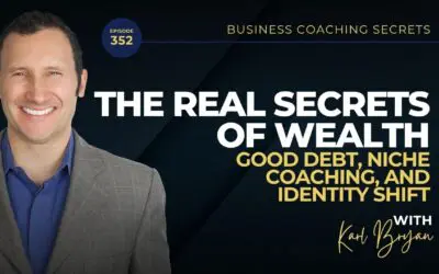 BCS 352 – The Real Secrets of Wealth: Good Debt, Niche Coaching, and Identity Shift