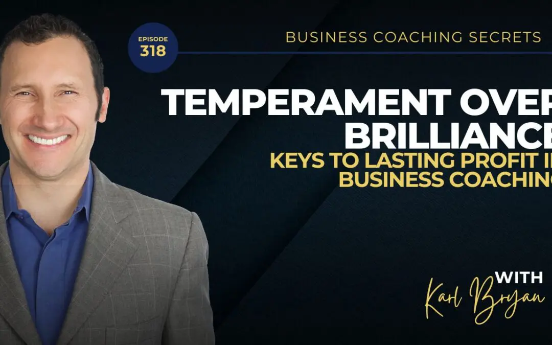 BCS 318 – Temperament Over Brilliance: Keys to Lasting Profit in Business Coaching