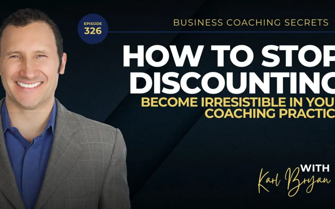 BCS 326 How to Stop Discounting and Become Irresistible in Your Coaching Practice