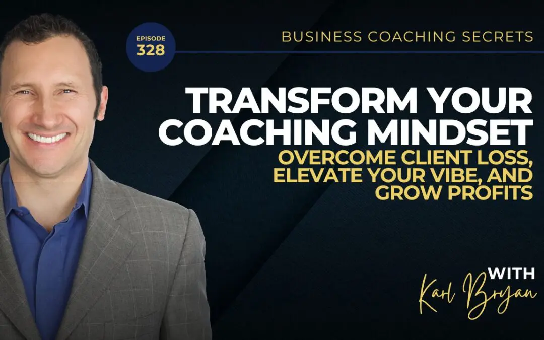 BCS 328- Transform Your Coaching Mindset: Overcome Client Loss, Elevate Your Vibe, and Grow Profits