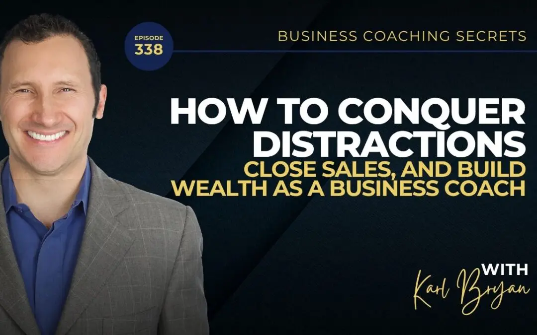 BCS 338 – How to Conquer Distractions, Close Sales, and Build Wealth as a Business Coach
