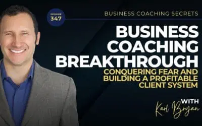 BCS 347 – Business Coaching Breakthrough: Conquering Fear and Building a Profitable Client System